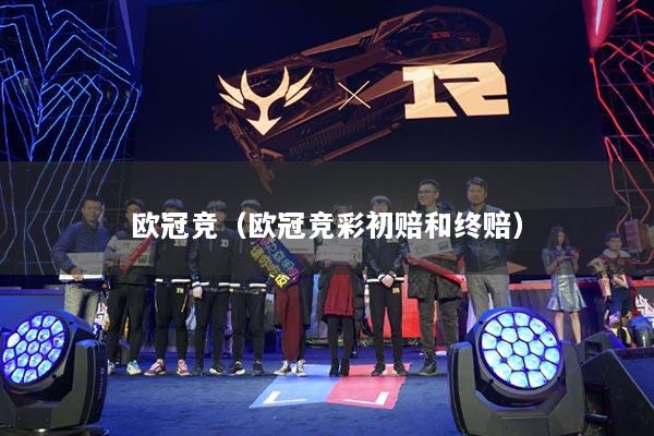 欧冠竞（欧冠竞彩初赔和终赔）