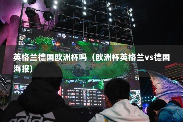英格兰德国欧洲杯吗（欧洲杯英格兰vs德国海报）