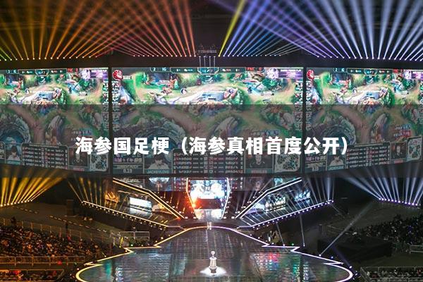 海参国足梗（海参真相首度公开）