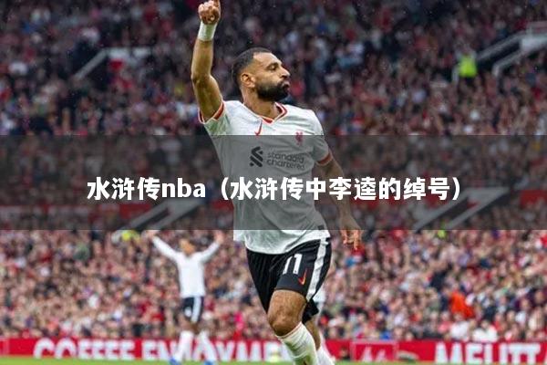 水浒传nba（水浒传中李逵的绰号）