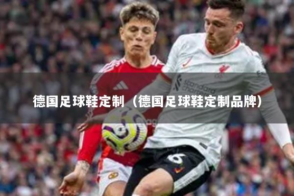 德国足球鞋定制（德国足球鞋定制品牌）