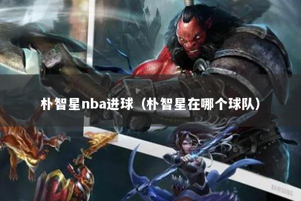 朴智星nba进球（朴智星在哪个球队）