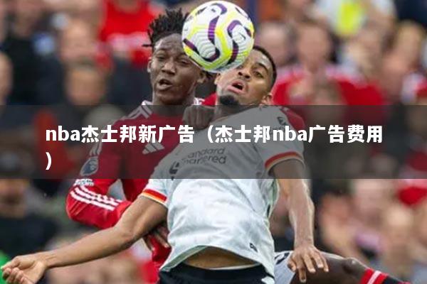 nba杰士邦新广告（杰士邦nba广告费用）