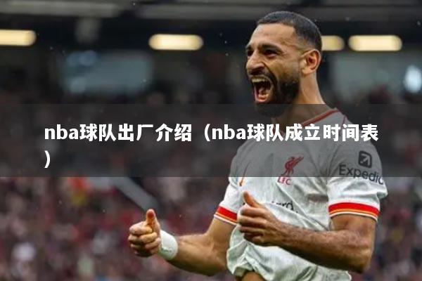 nba球队出厂介绍（nba球队成立时间表）