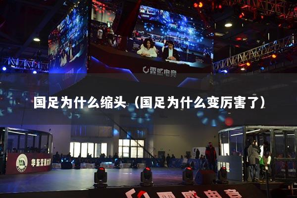 国足为什么缩头（国足为什么变厉害了）
