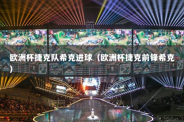 欧洲杯捷克队希克进球（欧洲杯捷克前锋希克）