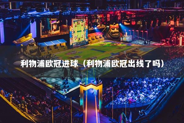 利物浦欧冠进球（利物浦欧冠出线了吗）