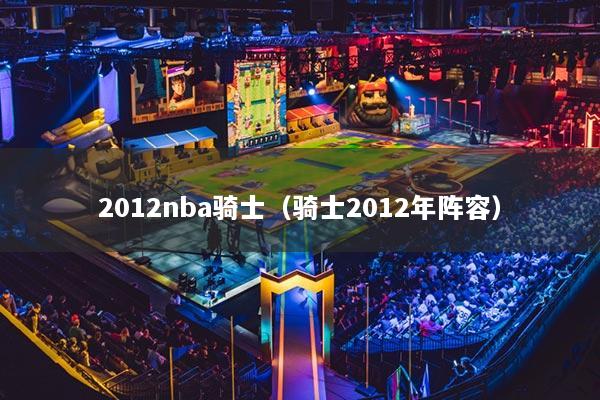 2012nba骑士（骑士2012年阵容）