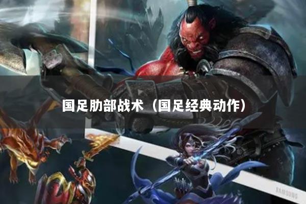 国足肋部战术（国足经典动作）