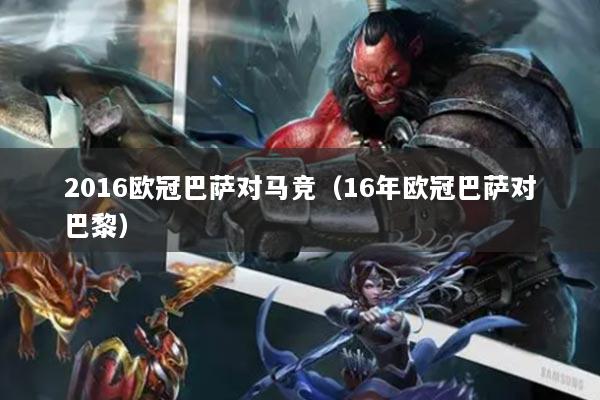 2016欧冠巴萨对马竞（16年欧冠巴萨对巴黎）