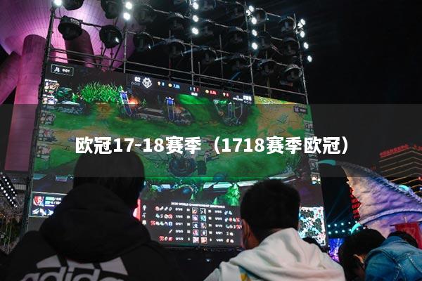 欧冠17-18赛季（1718赛季欧冠）