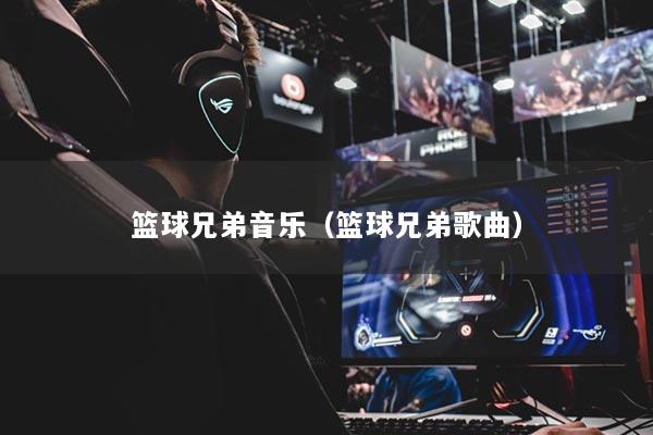 篮球兄弟音乐（篮球兄弟歌曲）