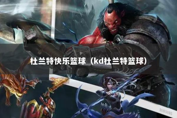 杜兰特快乐篮球（kd杜兰特篮球）