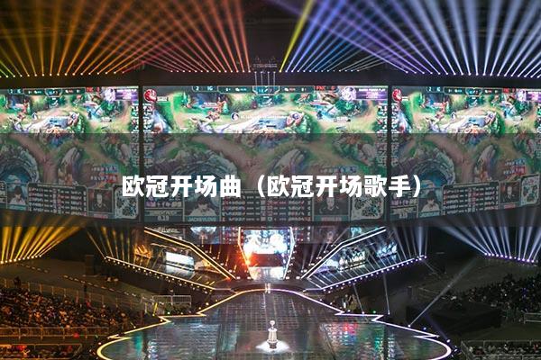 欧冠开场曲（欧冠开场歌手）