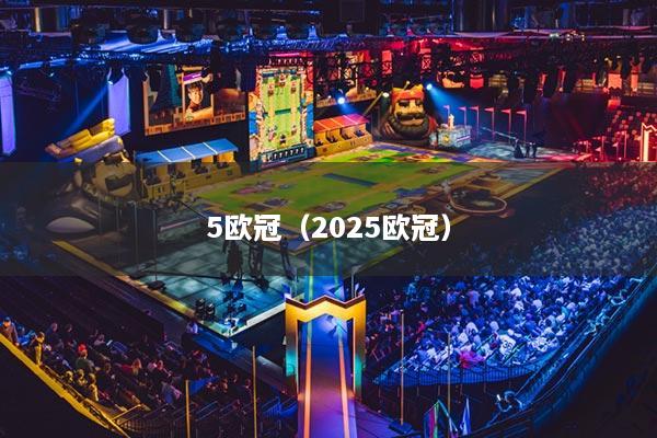 5欧冠（2025欧冠）