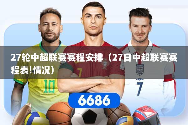 27轮中超联赛赛程安排（27日中超联赛赛程表!情况）