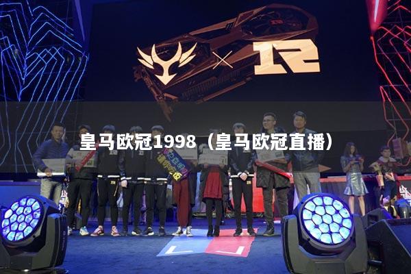 皇马欧冠1998（皇马欧冠直播）