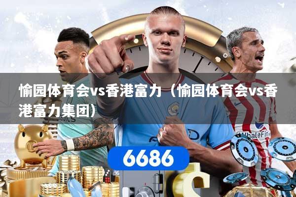 愉园体育会vs香港富力(愉园体育会vs香港富力集团)