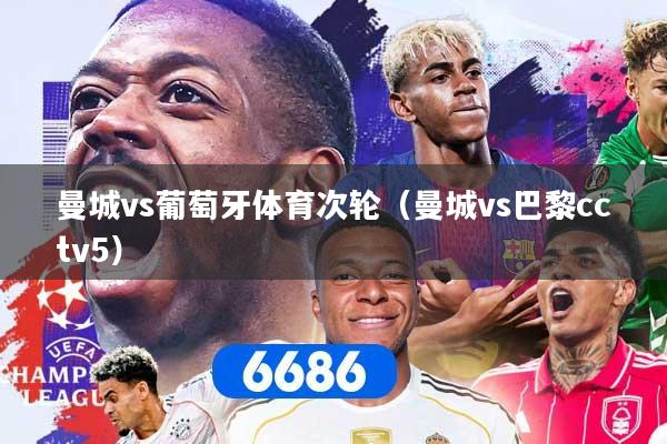 曼城vs葡萄牙体育次轮（曼城vs巴黎cctv5）
