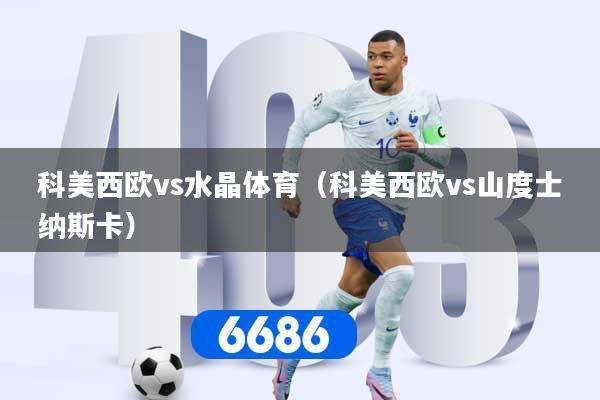 科美西欧vs水晶体育（科美西欧vs山度士纳斯卡）