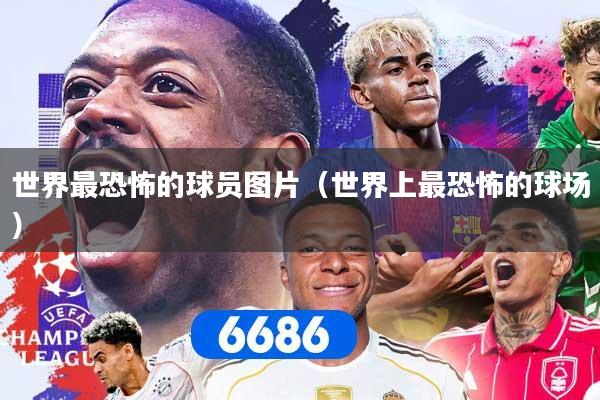 世界最恐怖的球员图片（世界上最恐怖的球场）