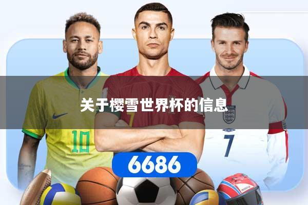详细阅读:关于樱雪世界杯的信息 关于樱雪世界杯的信息