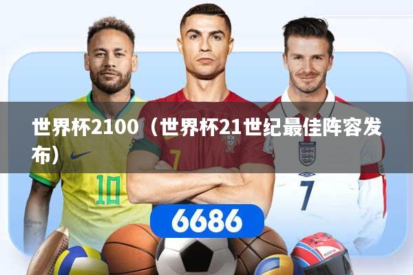 世界杯2100（世界杯21世纪最佳阵容发布）