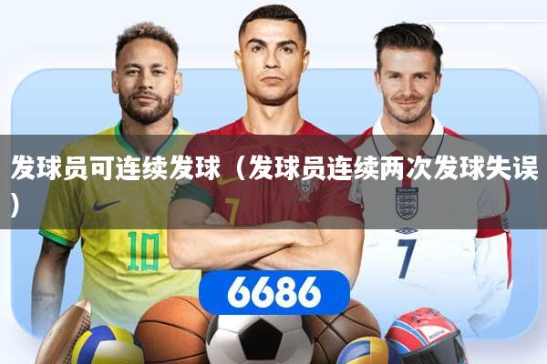 发球员可连续发球（发球员连续两次发球失误）