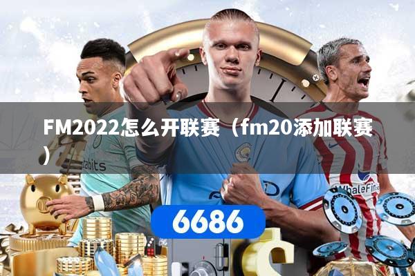 FM2022怎么开联赛(fm20添加联赛)