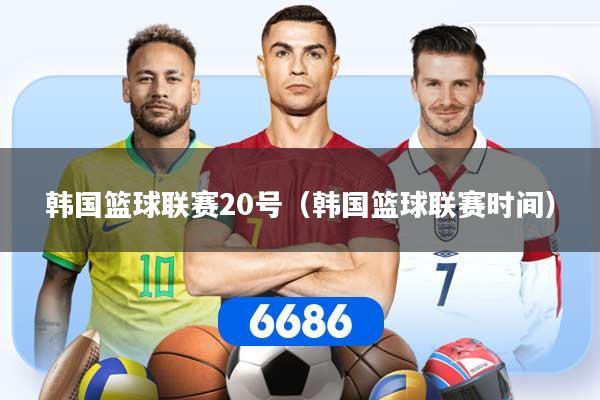 韩国篮球联赛20号（韩国篮球联赛时间）