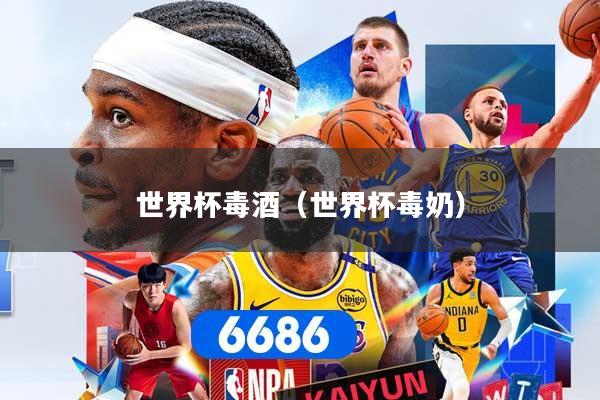 详细阅读:世界杯毒酒(世界杯毒奶) 世界杯毒酒(世界杯毒奶)