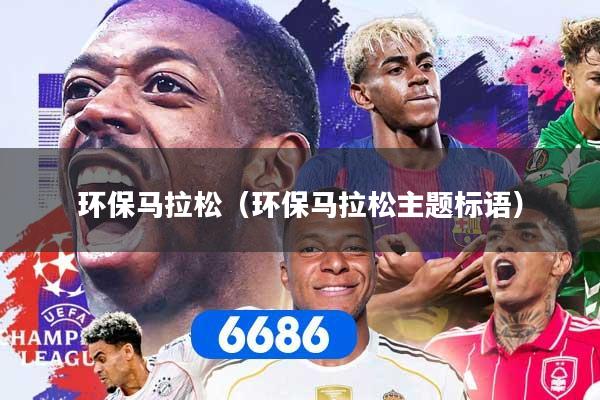 环保马拉松（环保马拉松主题标语）