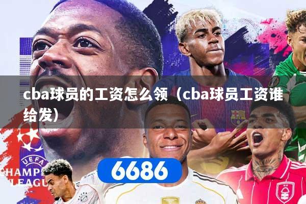 cba球员的工资怎么领（cba球员工资谁给发）