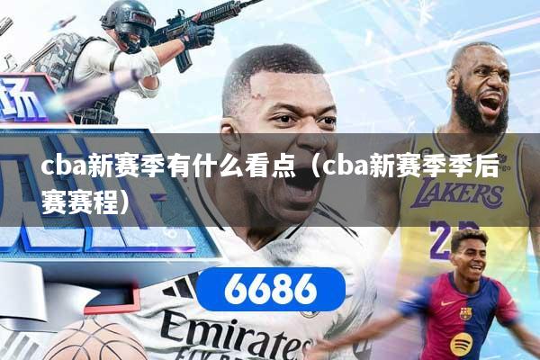 cba新赛季有什么看点（cba新赛季季后赛赛程）