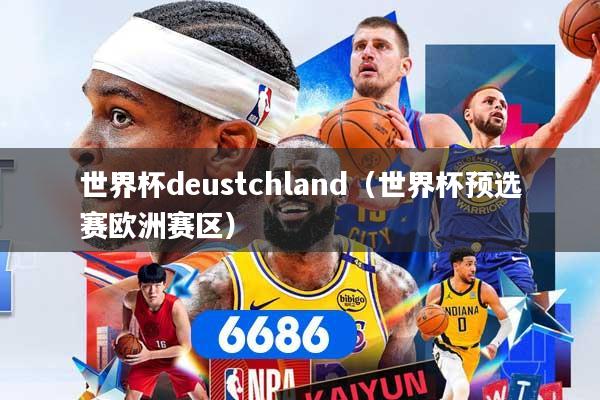 世界杯deustchland（世界杯预选赛欧洲赛区）
