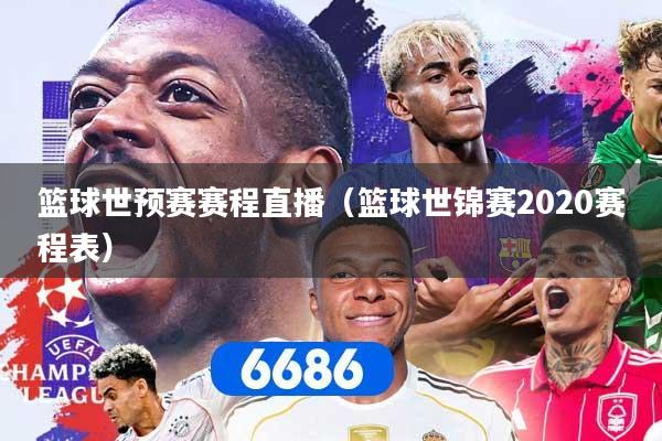 篮球世预赛赛程直播（篮球世锦赛2020赛程表）