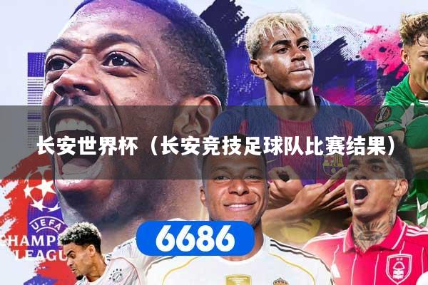 长安世界杯（长安竞技足球队比赛结果）