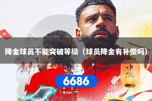 降金球员不能突破等级（球员降金有补偿吗）