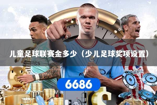 儿童足球联赛金多少（少儿足球奖项设置）