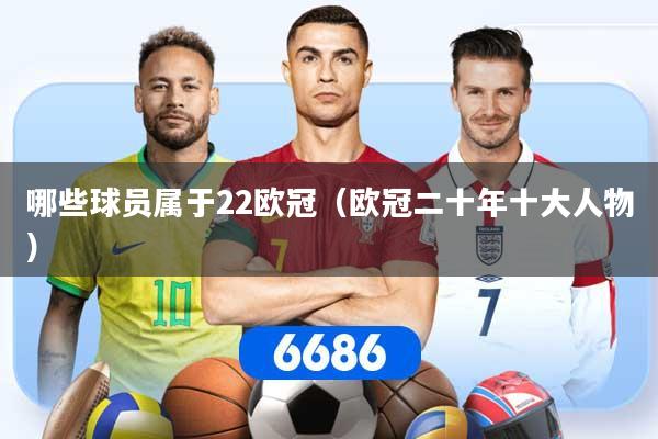 哪些球员属于22欧冠（欧冠二十年十大人物）